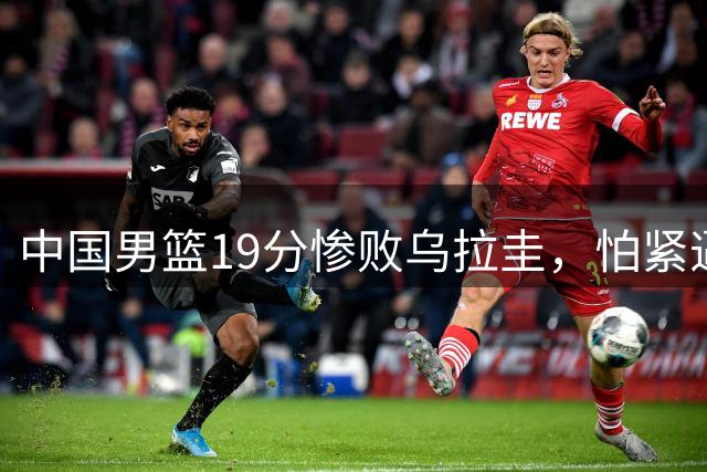 中国男篮19分惨败乌拉圭，怕紧逼依旧是中国篮球的七寸