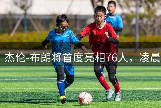 杰伦-布朗将首度亮相76人，凌晨2点发布会引关注