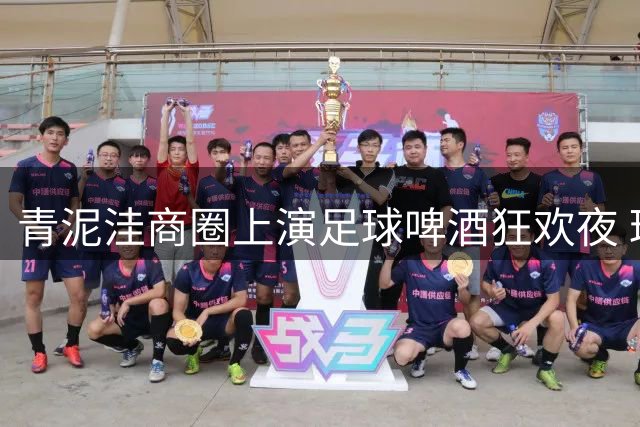 青泥洼商圈上演足球啤酒狂欢夜 球迷热情点燃夏日夜晚