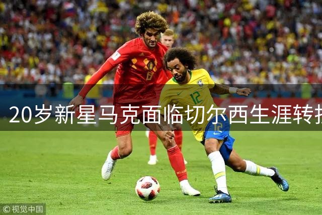 20岁新星马克面临切尔西生涯转折点